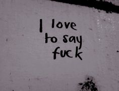 graffiti written on the side of a wall that says i love to say f k