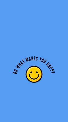 a yellow smiley face on a blue background with the words do what makes you happy