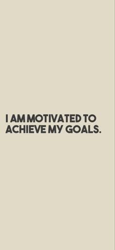 the words i am motivitated to achieve my goals