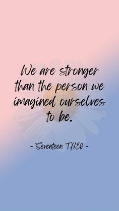 an image with the words, we are stronger than the person we imagine ourselves to be