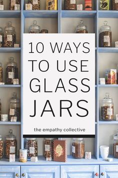 the top ten ways to use glass jars in your home is by using them for storage