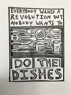 a black and white poster with words on it that says everybody wants a revolution but nobody wants to do the dishes