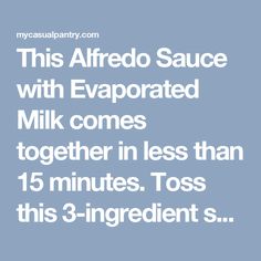 this alfredo sauce with evaporated milk comes together in less than 15 minutes toss this 3 - ingredient s