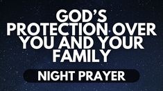 the words god's protection over you and your family night prayer on a starr background