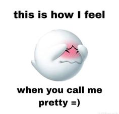 an image of a white ball with the words, this is how i feel when you call me pretty =