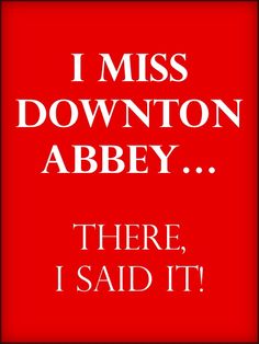 a red poster with the words i miss downton abbey there, i said it