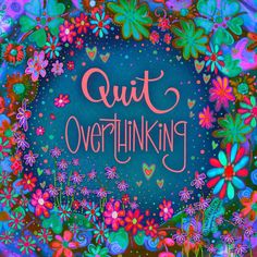 the words quit overthiking are surrounded by colorful flowers and butterflies on a blue background