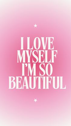 the words i love myself i'm so beautiful against a pink background