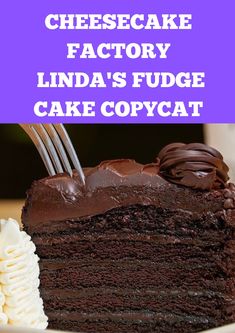 a piece of chocolate cake on a plate with a fork in it and the words cheesecake factory linda's fudge cake copy