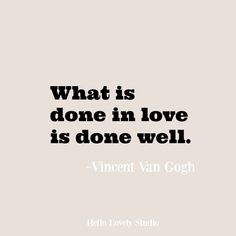 a quote that reads, what is done in love is done well - vincent van gogh