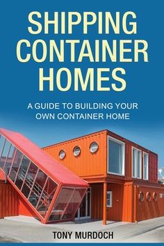 shipping container homes a guide to building your own container home