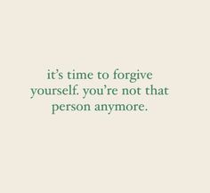 a quote that says it's time to forget yourself you're not that person anymore