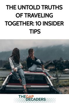 two women sitting on top of a car with the caption, the unto truth of traveling together 10 insider tips