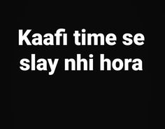 the words kaaf time se slay ni hora in white on a black background