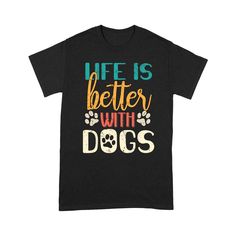 a black t - shirt with the words life is better with dogs written on it