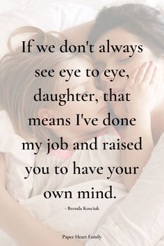 a woman laying in bed next to a man with his hand on her face and the words if we don't always see eye to eye, daughter, that means i've done my job and raised you to have your own mind