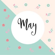 the word may written in black on a white circle surrounded by pink and blue flowers