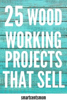 the words 25 wood working projects that sell are in front of a blue wooden background