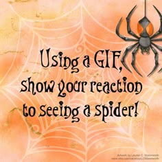 a spider with the words using a gif show your reaction to seeing a spider