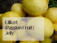 a pile of yellow fruit with the words lilkoi passion fruit jelly