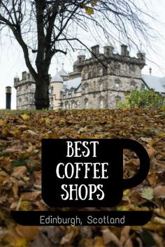 the words best coffee shops edinburgh, scotland are in front of an image of a castle