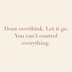 the words don't overthik let it go you can't control everything