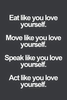 a quote that reads, eat like you love yourself move like you love yourself speak like you