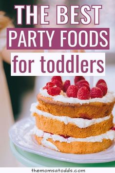 a cake with raspberries on top and the words, the best party foods for toddlers