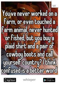 the text reads you've never worked on a farm or even touched a farm animal, but you buy a paid shirt and pair of cowboy boots