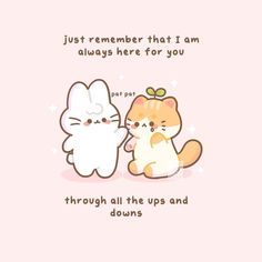 two cats that are next to each other with the caption just remember that i am always here for you through all the ups and downs