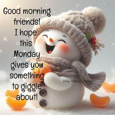 a snowman with a hat and scarf holding an orange in his hand, saying good morning friends i hope this monday gives you something to giggle about