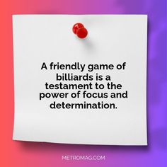 a piece of paper with a pin on it that says, a friendly game of billiards is a testament to the power of focus and determination