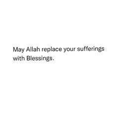 the words may allah replace your sufferings with blessing on a white background and black font