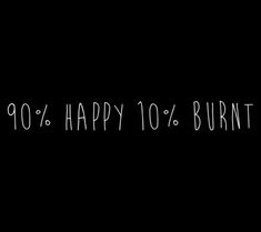 a black background with the words happy 10 % burnt