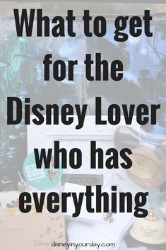 the words, what to get for the disney lover who has everything in front of it