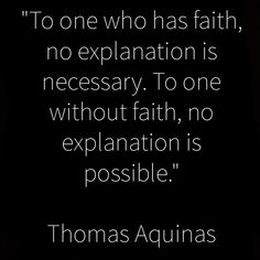 thomas aquinas quote on the topic of his book to one who has faith, no explanation is necessary