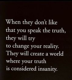 a black and white photo with the words when they don't like that you speak the truth, they will try to change your reality