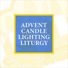 an advertisement with the words'advant candle lighting liturgy'in blue and yellow