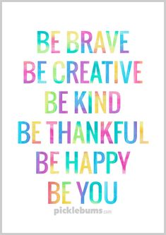 a quote that says be brave, be creative and be kind of happy to you