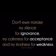 the words don't ever mistate my silentce for ignorance, my calmness for