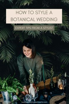 a woman sitting at a table in front of plants and candles with the title how to style a botanical wedding expert tips from a stylist