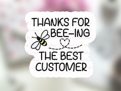 a sticker that says thanks for bee - ing the best customer