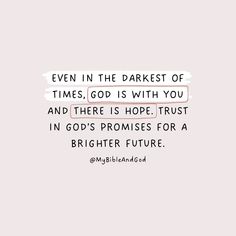 a quote with the words even in the darkest of times, god is with you and there is hope trust in god's promises for a brighter future