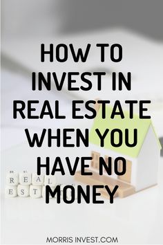 the words how to invest in real estate when you have no money