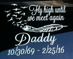 a sticker on the side of a car that says, fly high until we meet again daddy