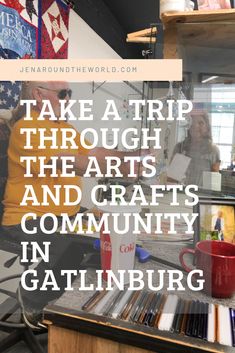 the words take a trip through the arts and crafts community in gatlinburg