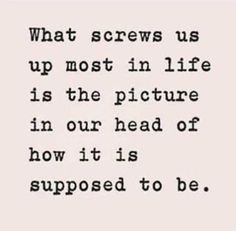 an old typewriter with the words what screws us up most in life is the picture in our head of how it is supposed to be