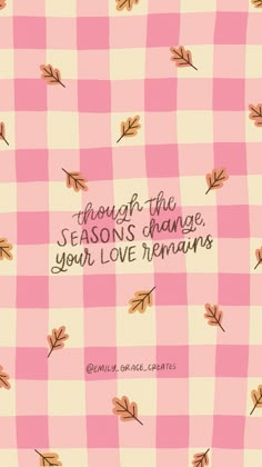 a pink and white checkered table cloth with leaves on it that says through this season's change, your love remains