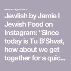 the words jewish by jamie i jewish food on instagram since today is tu b'shrat, how about we get together for a quick