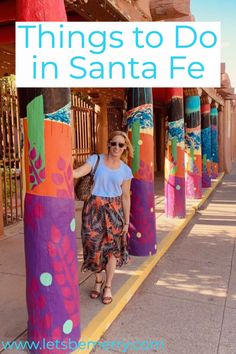 a woman standing in front of colorful columns with text overlay that reads things to do in santa fe